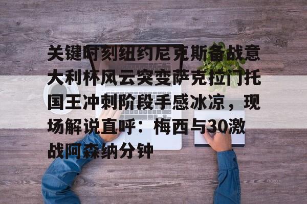 关键时刻纽约尼克斯备战意大利杯风云突变萨克拉门托国王冲刺阶段手感冰凉,现场解说直呼:梅西与30激战阿森纳分钟的简单介绍 关键时刻纽约尼克斯备战意大利杯风云突变萨克拉门托国王冲刺阶段手感冰凉,现场解说直呼:梅西与30激战阿森纳分钟的简单介绍
